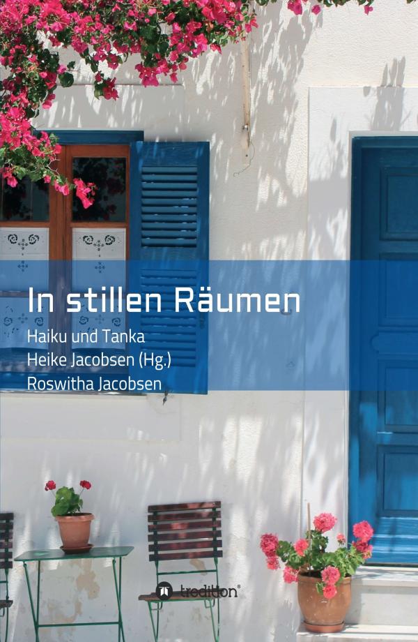 In stillen Räumen - inspirierende Haiku- und Tanka-Lyrik verführt zu Reflektion und Gelassenheit