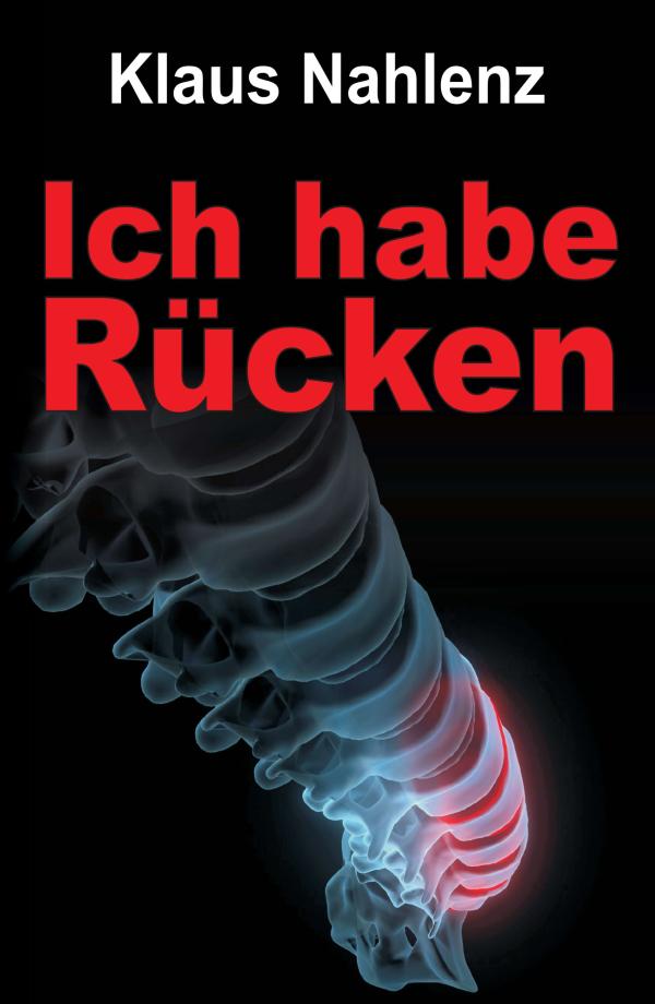 Ich habe Rücken - Autobiografie skizziert Folgen eines plötzlichen Kranheitseinbruchs in ein Leben
