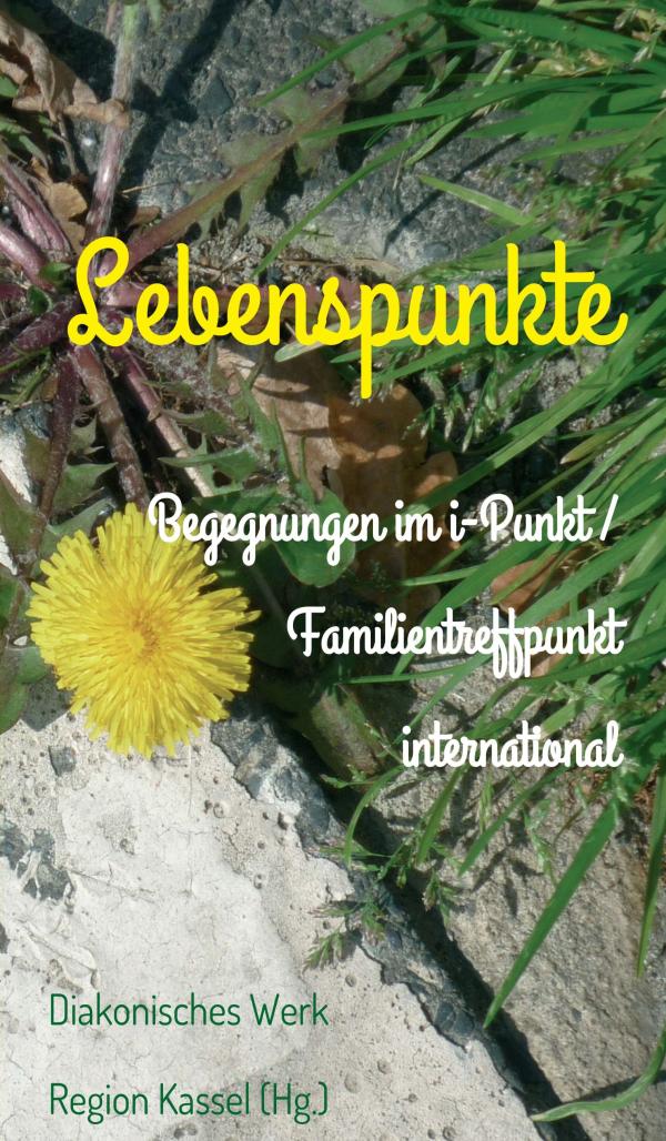 Lebenspunkte - Gedichte und Erzählungen über Erlebnisse im Familientreffpunkt