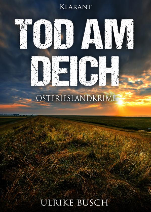 Neuerscheinung: Ostfrieslandkrimi "Tod am Deich" von Ulrike Busch im Klarant Verlag