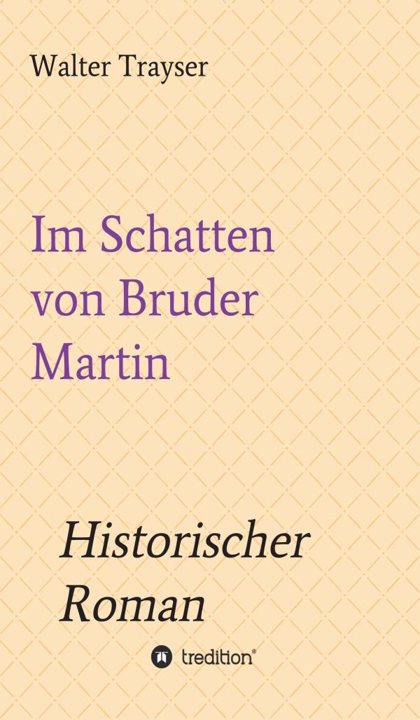 Im Schatten von Bruder Martin - ein historischer Roman entführt in die Zeit der Reformation	