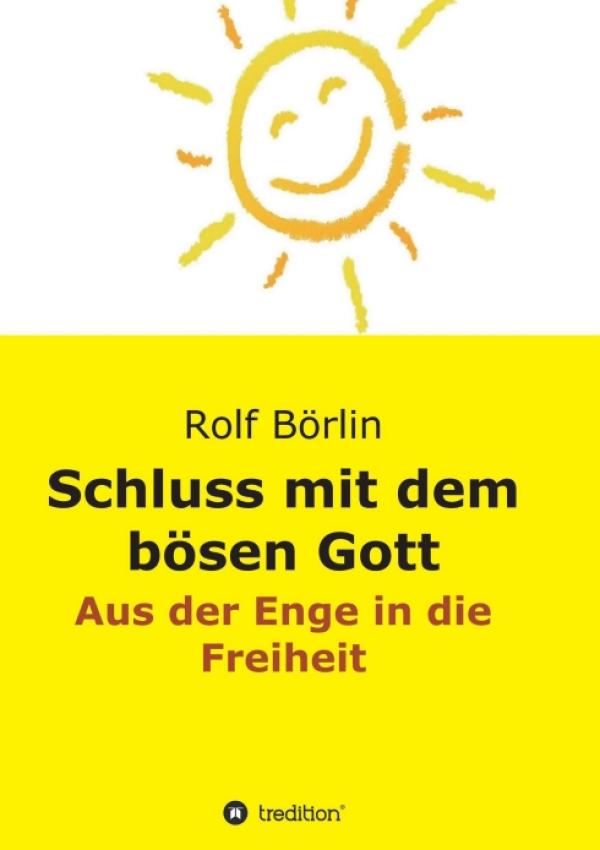 Rolf Börlin: "Schluss mit dem bösen Gott". Sachbuch zeigt den Weg aus der Enge in die Freiheit.