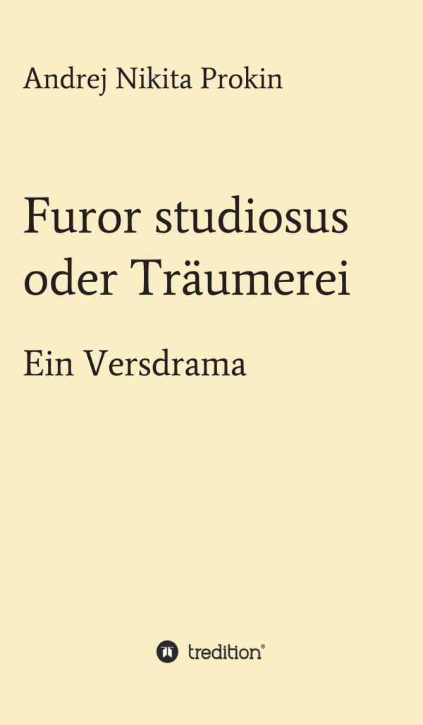 Furor studiosus oder Träumerei - unterhaltsames Versdrama über ein Studentendilemma	