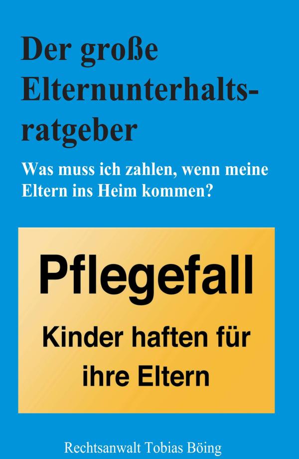 Der große Elternunterhaltsratgeber - leicht verständliche Beratung für Kinder pflegebedürftiger Eltern