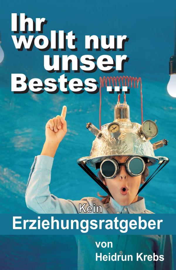 Ihr wollt nur unser Bestes - Ratgeber rund um Erziehung	