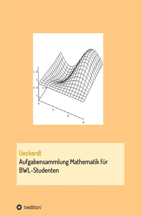 Aufgabensammlung Mathematik für BWL-Studenten - Hilfe für die Mathematikklausur