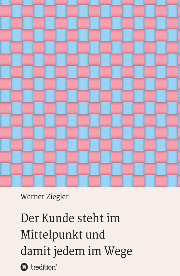 Der Kunde steht im Mittelpunkt - 22 Begebenheiten über die Wahrheit hinter der Kundenorientierung
