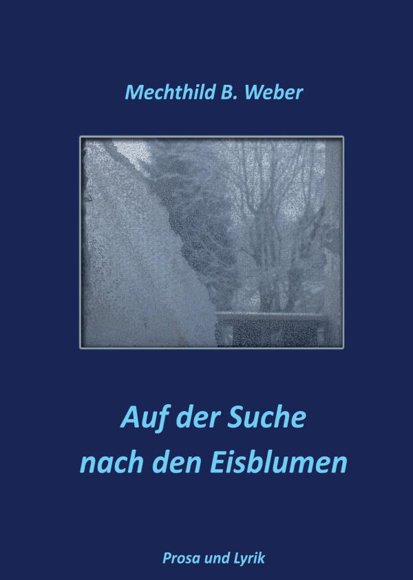 Auf der Suche nach den Eisblumen - Prosa und Lyrik rund um die Pflege von alternden Menschen