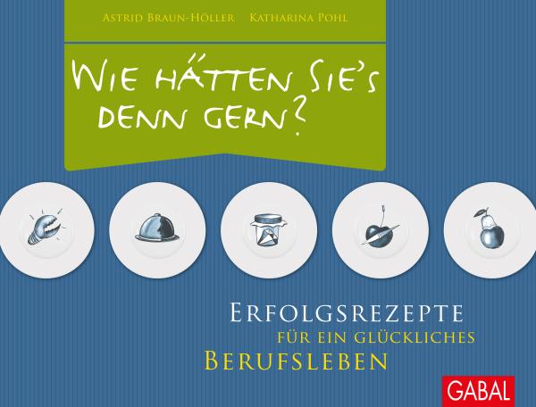 "Wie hätten Sie´s denn gern?" - Pfiffiger Ratgeber serviert Rezepte für Beruf und Karriere