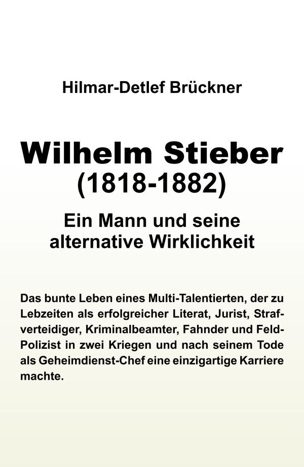 Wilhelm Stieber (1818-1882) - eine Enthüllungsgeschichte über einen Mann und seine alternative Wirklichkeit