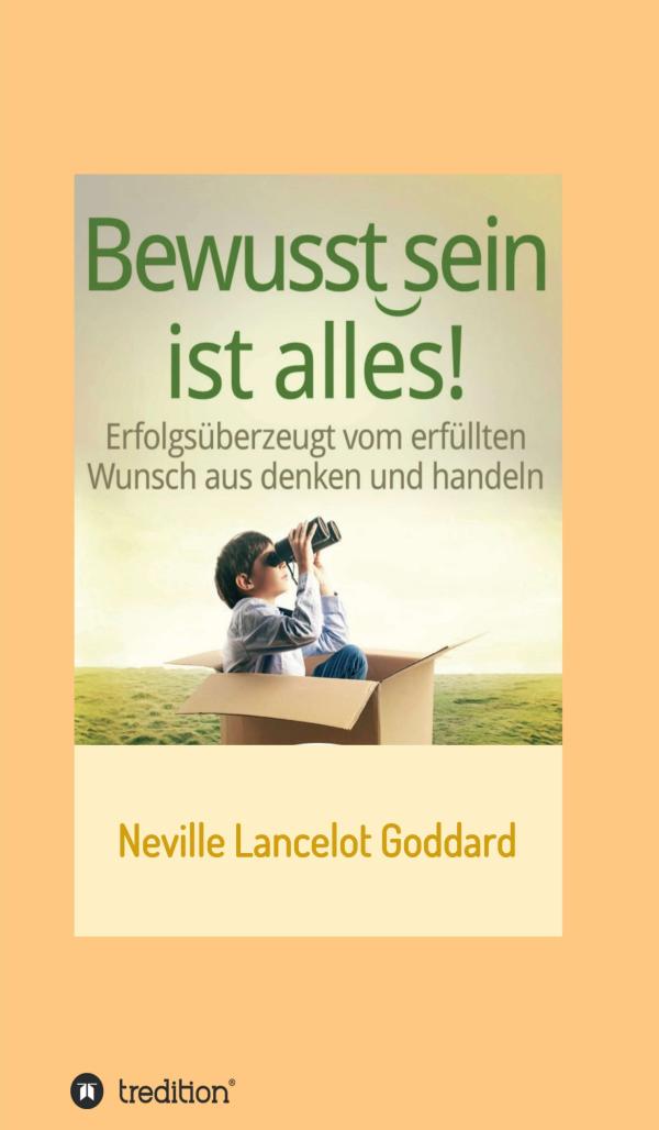 Bewusstsein ist alles - Lebenshilfe für Menschen, die ihre Träume erfüllen möchten.