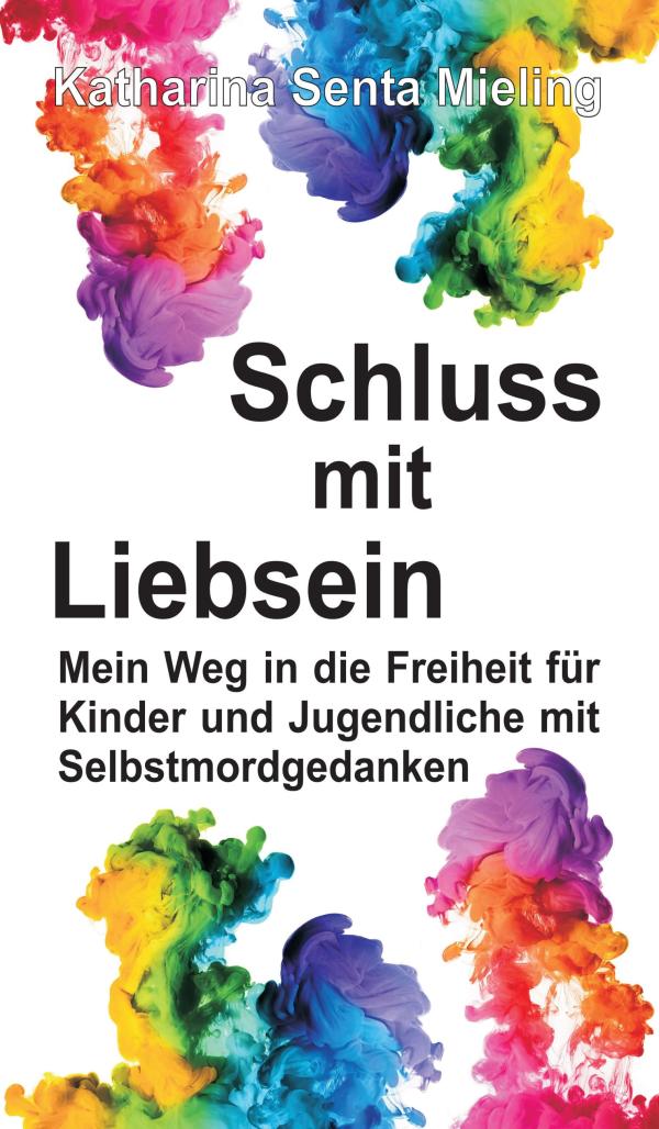 Schluss mit Liebsein - der Weg in die Freiheit für Kinder und Jugendliche mit Selbstmordgedanken