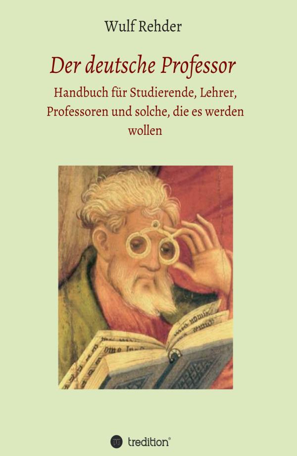 Der deutsche Professor - Handbuch für Studierende, Lehrer, Professoren und solche, die es werden wollen