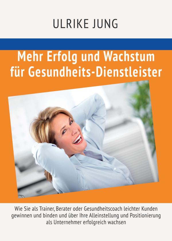 Mehr Erfolg und Wachstum für Gesundheits-Dienstleister - Denk- und Arbeitsbuch für Solo-Dienstleister