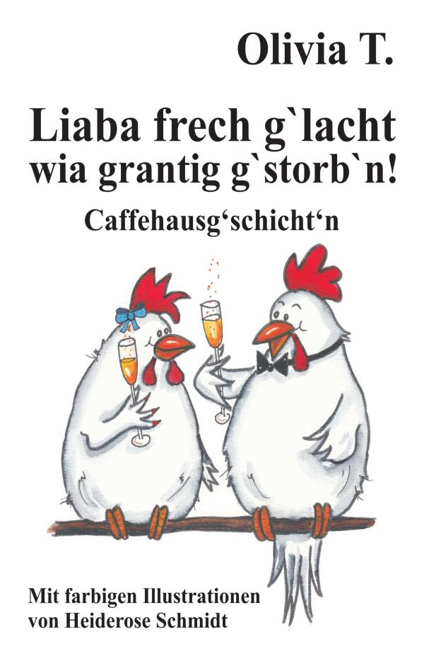 Liaba frech g'lacht wia grantig g'storb'n! - Vergnügliche Anekdoten mit bayrischem Humor