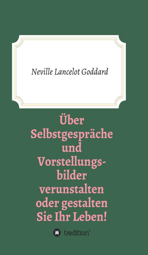 Über Selbstgespräche und Vorstellungsbilder verunstalten oder gestalten Sie Ihr Leben