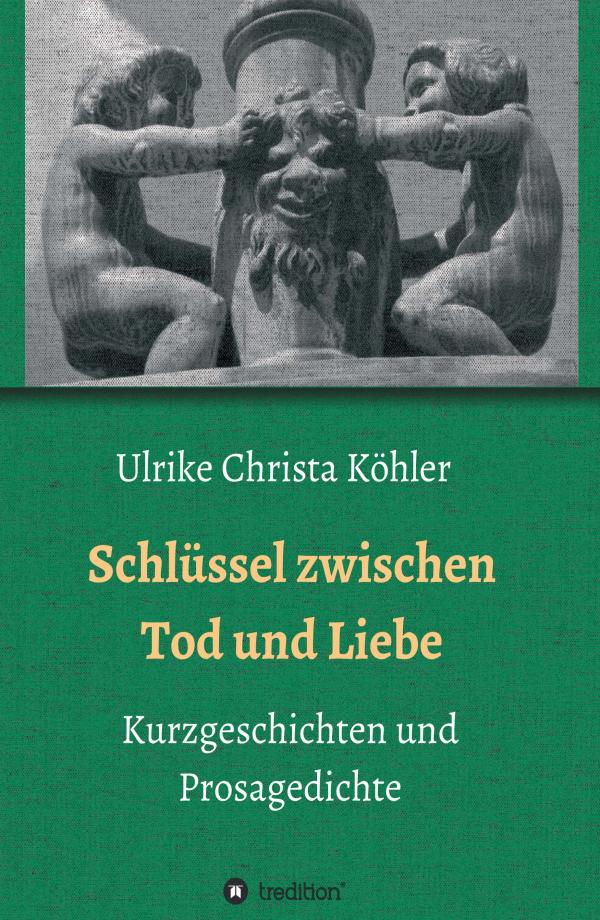 Schlüssel zwischen Tod und Liebe - Gedichte, Geschichten und Erinnerungen