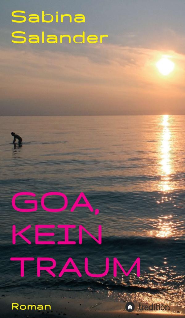 Goa, kein Traum - aktueller Urlaubsroman erzählt von einer Dreiecksgeschichte im indischen Goa