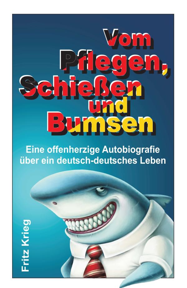 Vom Pflegen, Schießen und Bumsen - offenherzige Autobiografie über ein deutsch-deutsches Leben