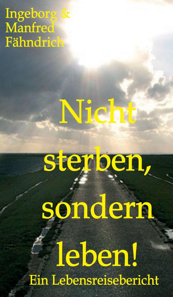 Nicht sterben, sondern leben! - ein Lebensreisebericht