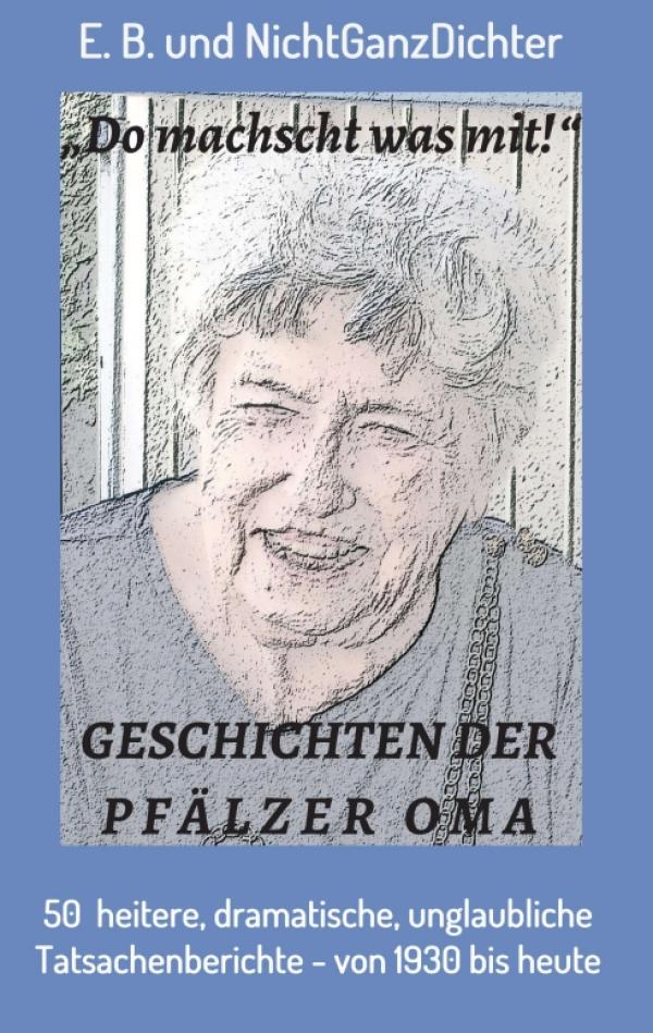 Geschichten der Pfälzer Oma - 50 heitere, dramatische, unglaubliche Tatsachenberichte