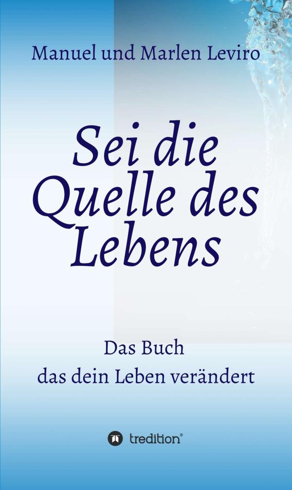 Sei die Quelle des Lebens - Lebensratgeber, der zur mehr Selbsterkennung ermutigt
