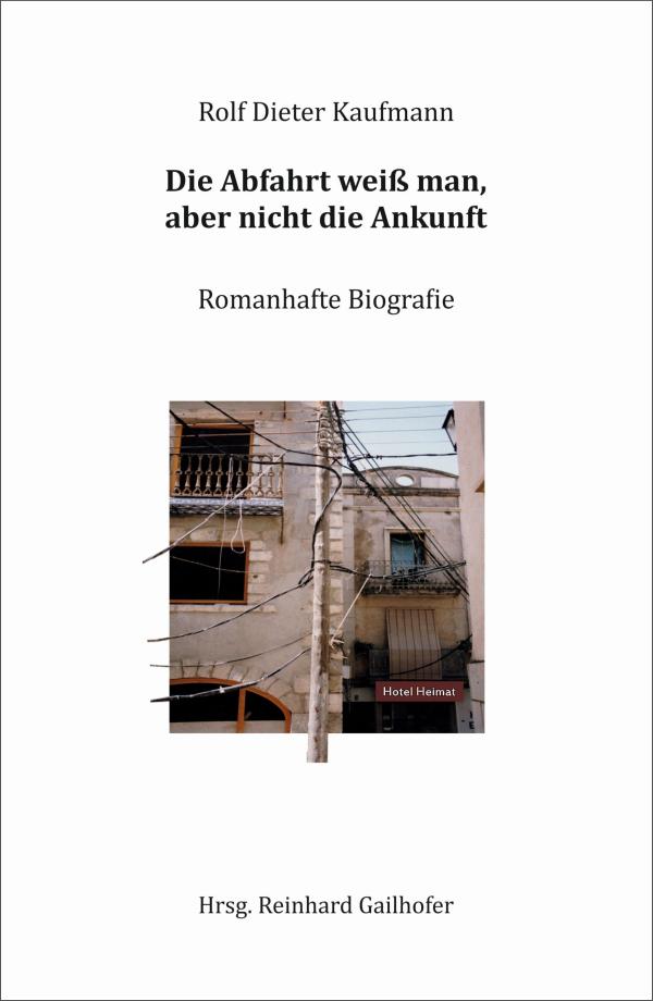 Die Abfahrt weiß man, aber nicht die Ankunft - eine romanhafte Biografie