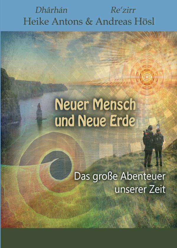 Neuer Mensch und Neue Erde - Botschaften der Erde und das große Abenteuer unserer Zeit