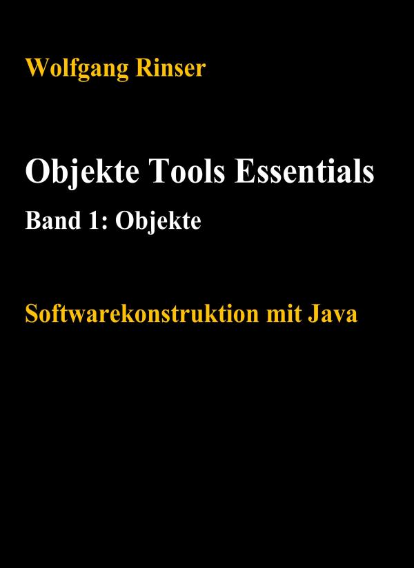 Objekte, Tools, Essentials Band 1 - Ratgeber rund um effektives Arbeiten mit Java