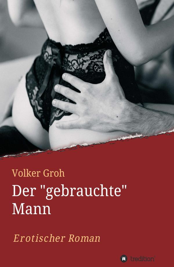 Der "gebrauchte" Mann Teil 3 - ein Männer-Abenteuer mit Sensibilität, Willen und viel Liebe