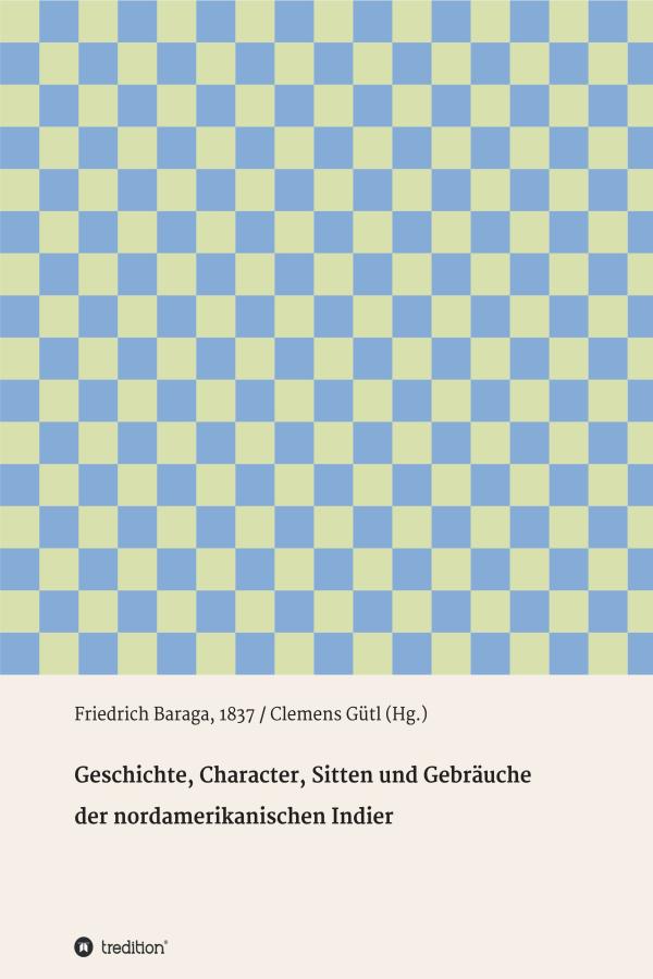 Geschichte, Character, Sitten und Gebräuche der nord-amerikanischen Indier - Historische Reisebeschreibungen 