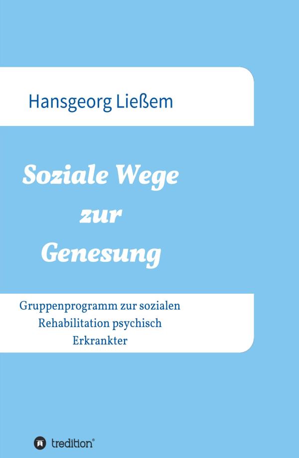 Soziale Wege zur Genesung - Gruppenprogramm zur sozialen Rehabilitation psychisch Erkrankter