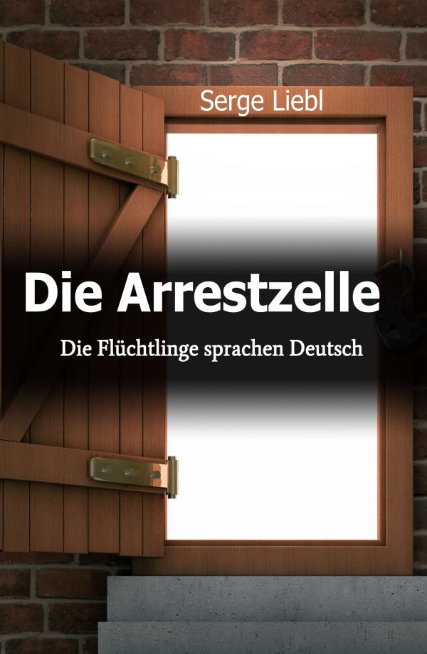 Die Arrestzelle - Zeitreise-Roman, in dem ein Kleinkrimineller auf besondere Weise seiner Haft entflieht