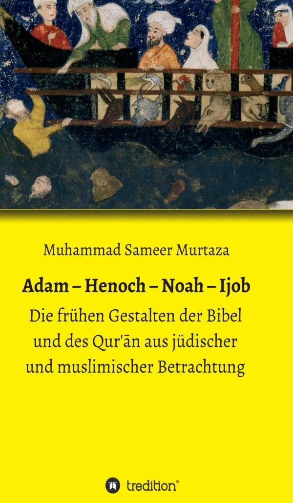 Adam - Henoch - Noah - Ijob - Sinn der menschlichen Existenz im Judentum und Islam	