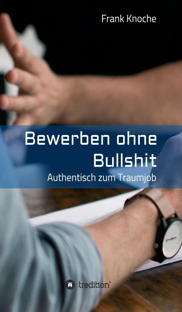 Bewerben ohne Bullshit - Authentisch zum Traumjob