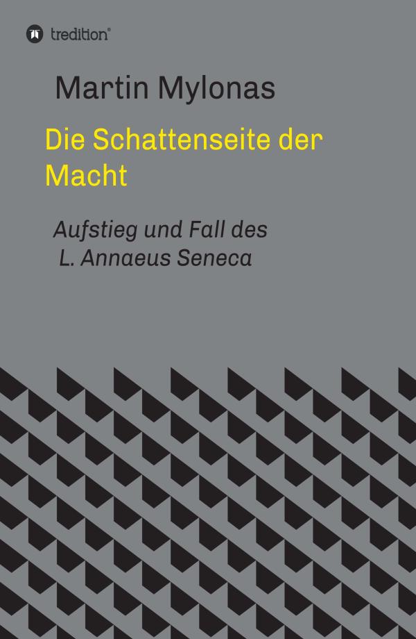 Die Schattenseite der Macht - Aufstieg und Fall des L. Annaeus Seneca	