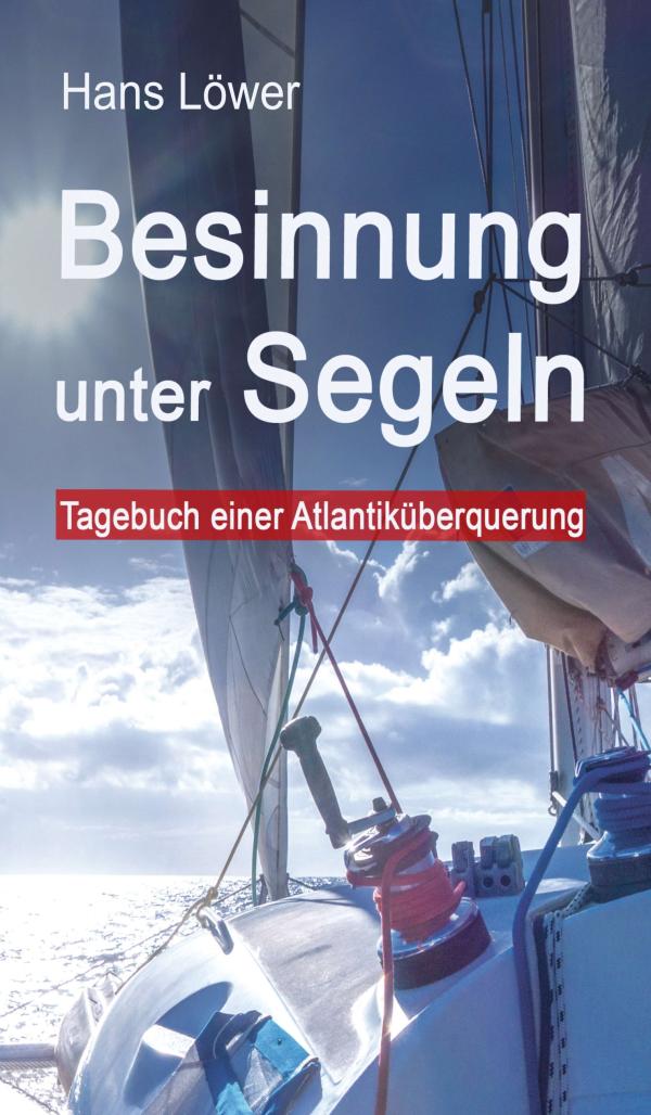 Besinnung unter Segeln - das packende Tagebuch einer Atlantiküberquerung	