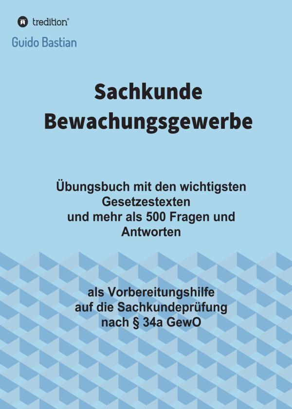 Sachkunde Bewachungsgewerbe - Übungsbuch mit den wichtigsten Gesetzestexten und über 500 Fragen und Antworten