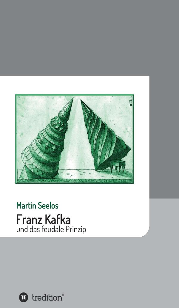 Franz Kafka und das feudale Prinzip - Sachbuch über die Bedeutung von Kafkas Werken