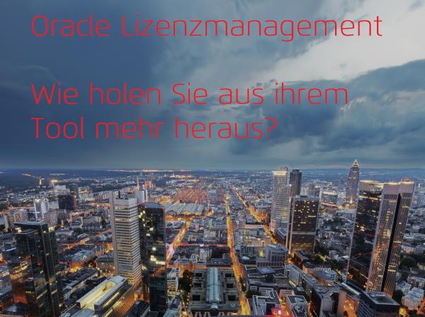 Oracle Lizenzmanagement - Wie holen Sie aus Ihrem Tool mehr heraus?