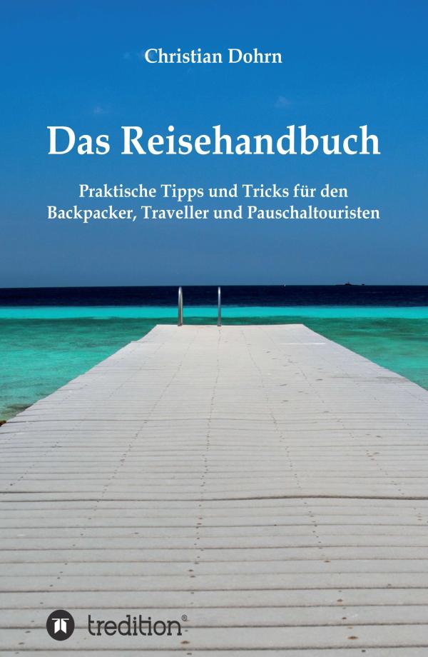 Das Reisehandbuch - praktische Tipps für den Backpacker, Traveller und Pauschaltouristen