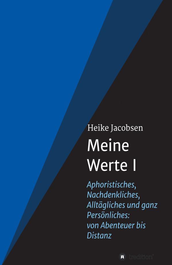 Meine Werte I - Aphoristisches, Nachdenkliches, Alltägliches und ganz Persönliches