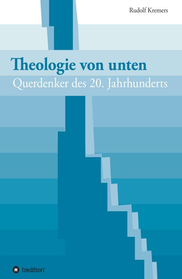 Theologie von unten - Querdenker des 20. Jahrhunderts