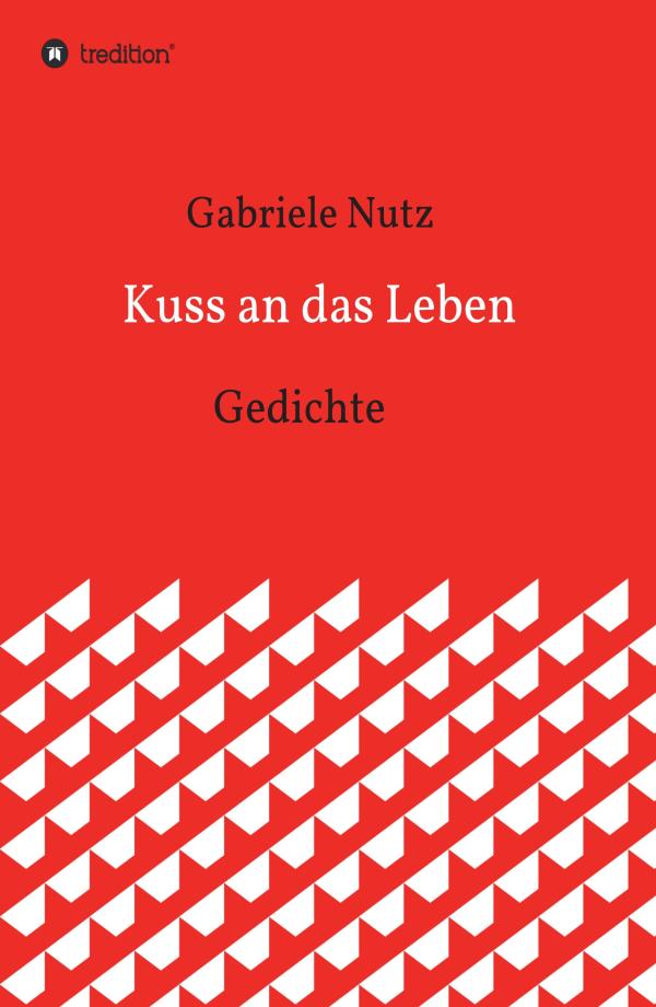 Kuss an das Leben - poetische Gedichte erzählen vom Leben