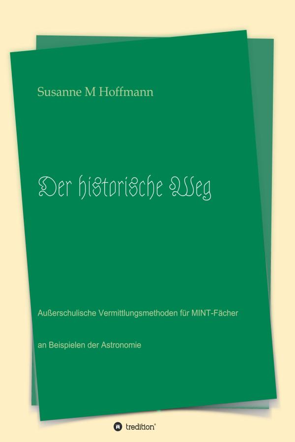 Der historische Weg - außerschulische Vermittlungsmethoden für MINT-Fächer an Beispielen der Astronomie
