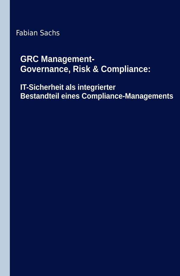 GRC Management-Governance, Risk & Compliance - IT-Sicherheit als integrierter Bestandteil von GRC