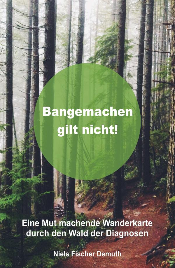 Bangemachen gilt nicht - eine Mut machende Wanderkarte durch den Wald der Diagnosen