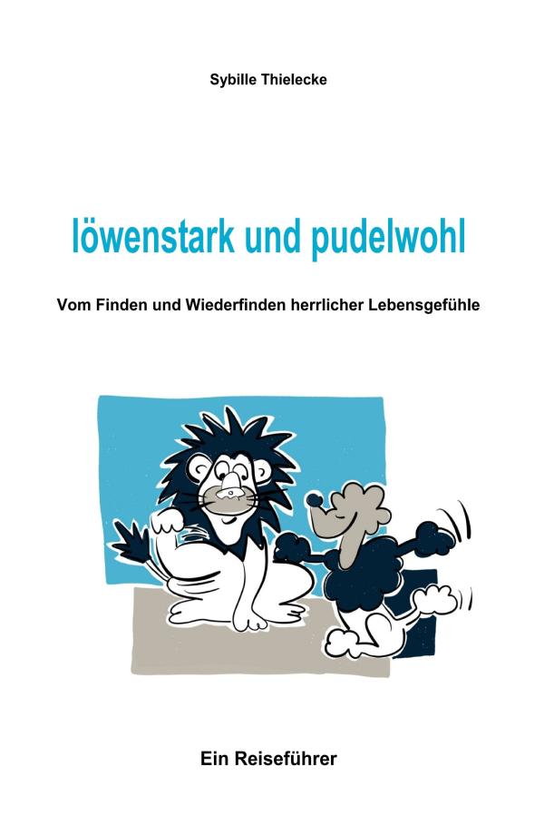 löwenstark und pudelwohl - vom Finden und Wiederfinden herrlicher Lebensgefühle