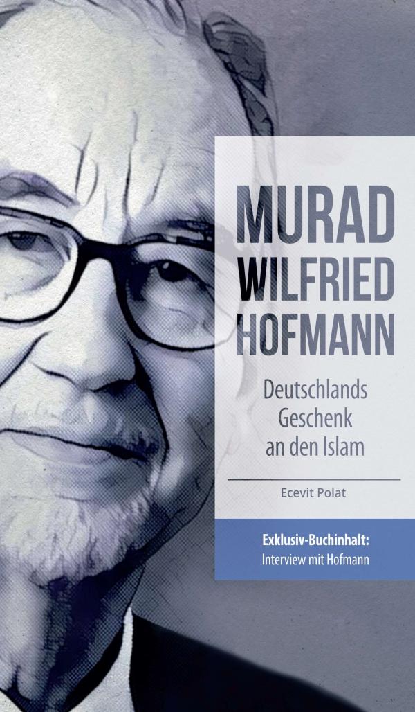 Murad Wilfried Hofmann - Deutschlands Geschenk an den Islam - deutsch-islamische Biografie