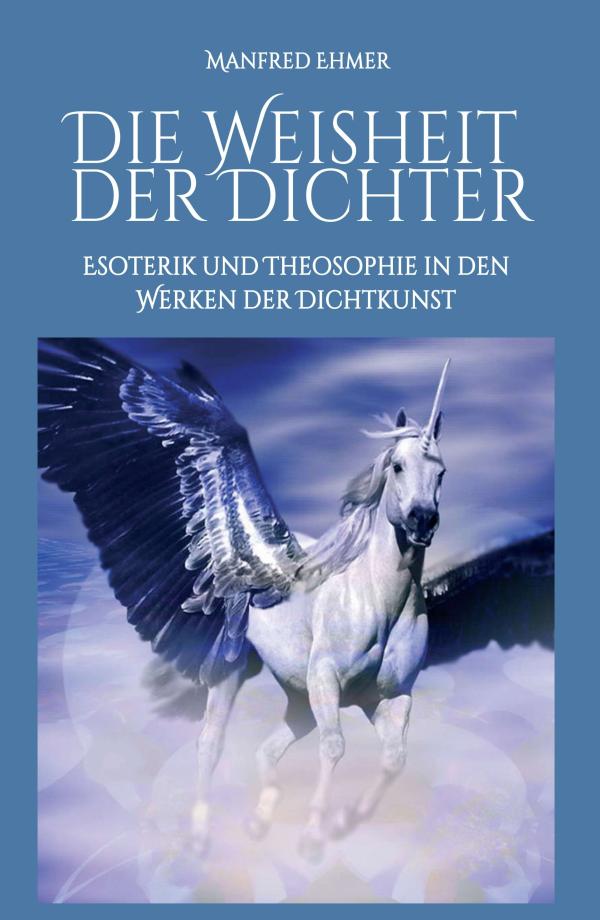 Manfred Ehmer	Die Weisheit der Dichter - Esoterik und Theosophie in den Werken der Dichtkunst